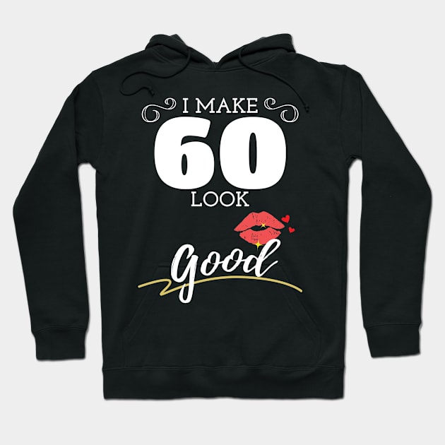 I Make 60 Look Good Womens 60th Birthday Hoodie by Tracy